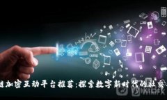 区块链加密互动平台推荐：探索数字新时代的社