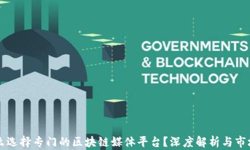 
为什么选择专门的区块链媒体平台？深度解析与市场前景