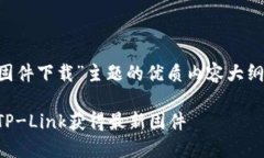 这里是一个围绕“TP官网下载固件下载”主题的优