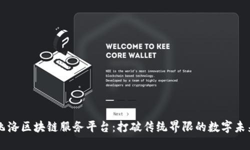 飞洛区块链服务平台：打破传统界限的数字未来