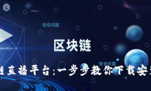区块链直播平台：一步步教你下载安装指南