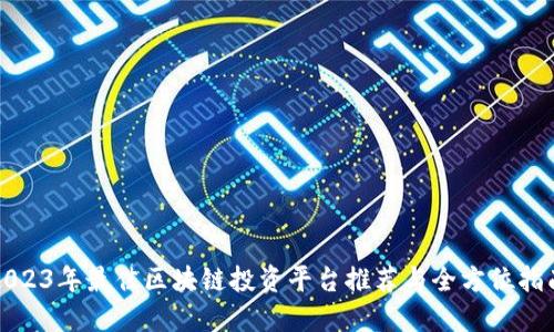 2023年最佳区块链投资平台推荐与全方位指南