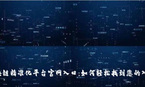 区块链精准化平台官网入口：如何轻松找到您的入口？