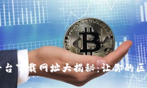 ### 区块链查询平台下载网址大揭秘：让你的区块链数据查询更简单
