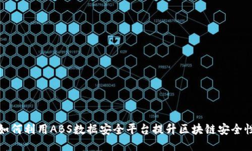 如何利用ABS数据安全平台提升区块链安全性