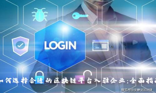 如何选择合适的区块链平台入驻企业：全面指南