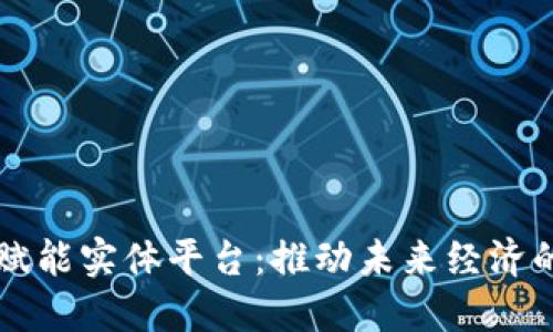 区块链赋能实体平台：推动未来经济的新引擎