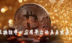 深入探讨区块链中心应用平台的未来发展与应用
